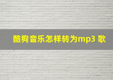 酷狗音乐怎样转为mp3 歌